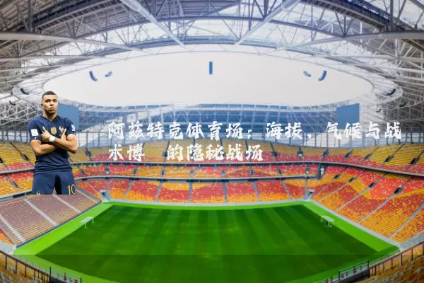 阿兹特克体育场：海拔、气候与战术博弈的隐秘战场