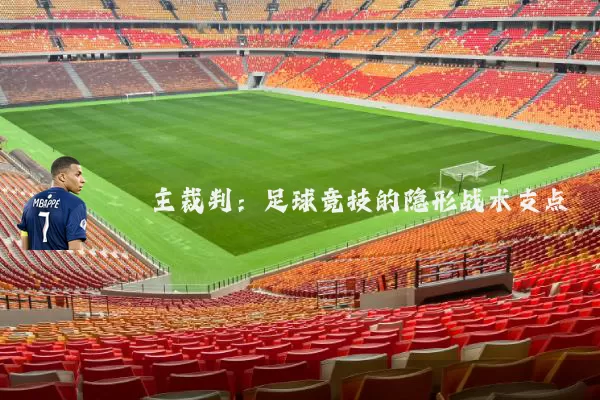 主裁判:足球竞技的隐形战术支点