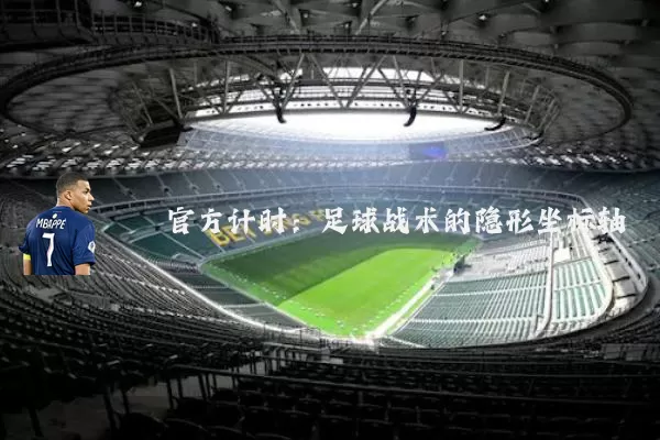 官方计时:足球战术的隐形坐标轴